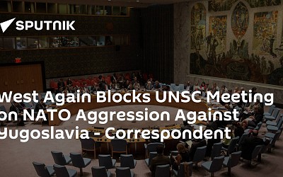West Again Blocks UNSC Meeting on NATO Aggression Against Yugoslavia - Correspondent