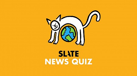Think You’re Smarter Than a Slate Senior Editor? Find Out With This Week’s News Quiz.