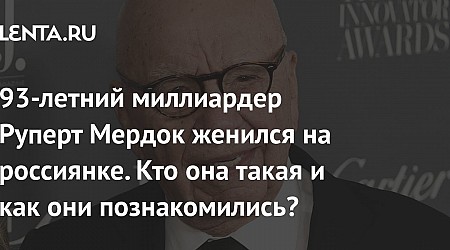 93-летний миллиардер Руперт Мердок женился на россиянке. Кто она такая и как они познакомились?