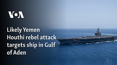 Likely Yemen Houthi rebel attack targets ship in Gulf of Aden