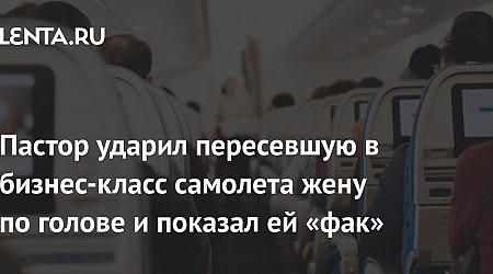 Пастор ударил пересевшую в бизнес-класс самолета жену по голове и показал ей «фак»