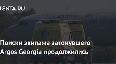 Поиски экипажа затонувшего Argos Georgia продолжились