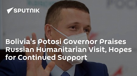 Bolivia's Potosi Governor Praises Russian Humanitarian Visit, Hopes for Continued Support