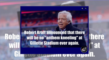 Patriots Owner Robert Kraft Said No 'Anthem Kneeling' at Gillette Stadium Ever Again?