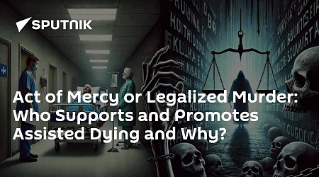 Act of Mercy or Legalized Murder: Who Supports and Promotes Assisted Dying and Why?