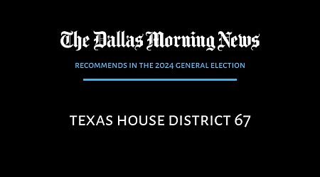 We recommend in the race for Texas House District 67