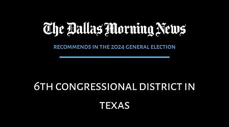 We recommend in the race for Texas’ 6th Congressional District