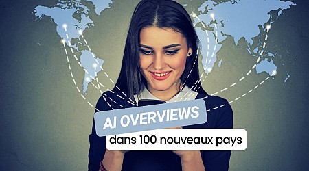 Les AI Overviews de Google débarquent dans 100 pays… mais toujours pas en France !