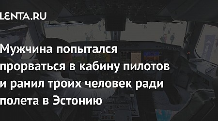 Мужчина попытался прорваться в кабину пилотов и ранил троих человек ради полета в Эстонию