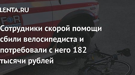 Сотрудники скорой помощи сбили велосипедиста и потребовали с него 182 тысячи рублей