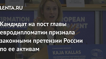 Кандидат на пост главы евродипломатии признала законными претензии России по ее активам