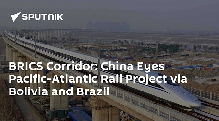 BRICS Corridor: China Eyes Pacific-Atlantic Rail Project via Bolivia and Brazil