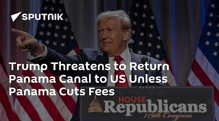 Trump Threatens to Return Panama Canal to US Unless Panama Cuts Fees