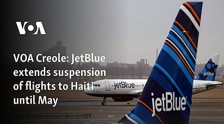 VOA Creole: JetBlue extends suspension of flights to Haiti until May