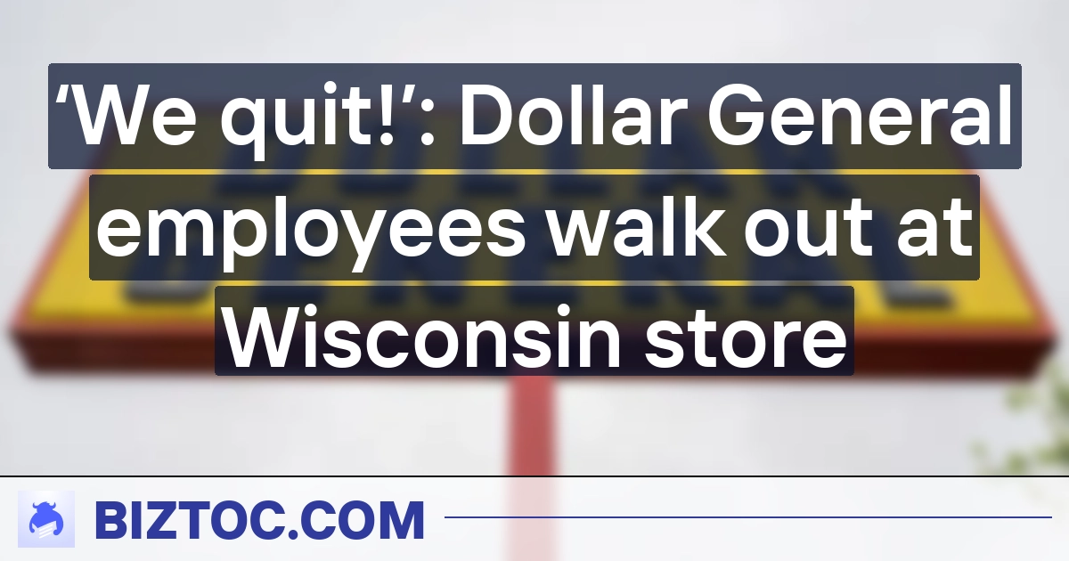 ‘We quit!’: Dollar General employees walk out at Wisconsin store