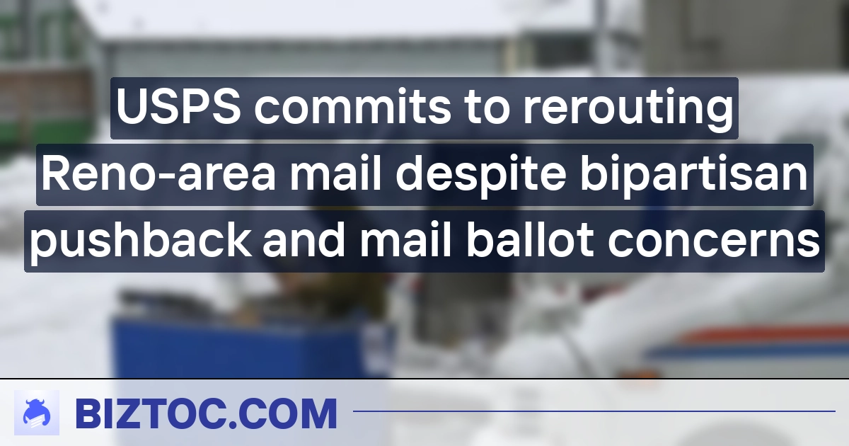USPS commits to rerouting Reno-area mail despite bipartisan pushback and mail ballot concerns