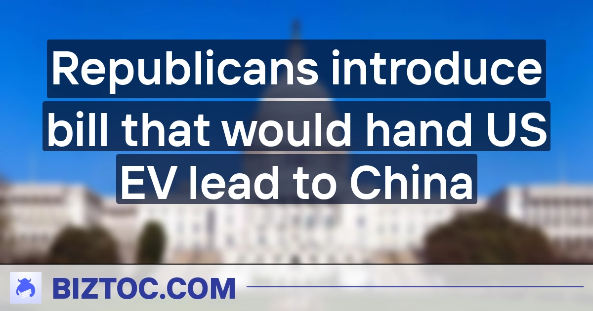 Republicans introduce bill that would hand US EV lead to China