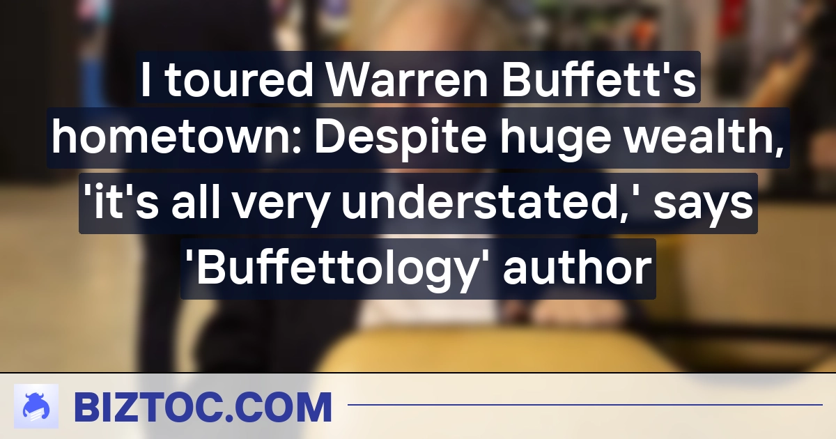 I toured Warren Buffett's hometown: Despite huge wealth, 'it's all very understated,' says 'Buffettology' author