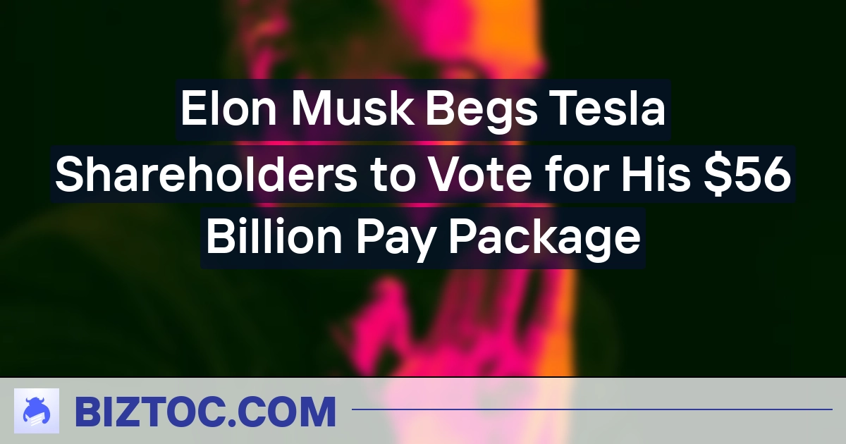 Elon Musk Begs Tesla Shareholders to Vote for His $56 Billion Pay Package
