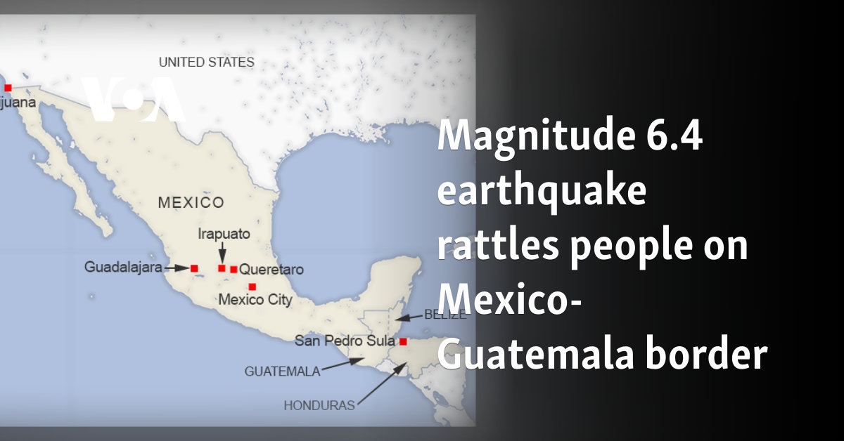 Magnitude 6.4 earthquake rattles people on Mexico-Guatemala border