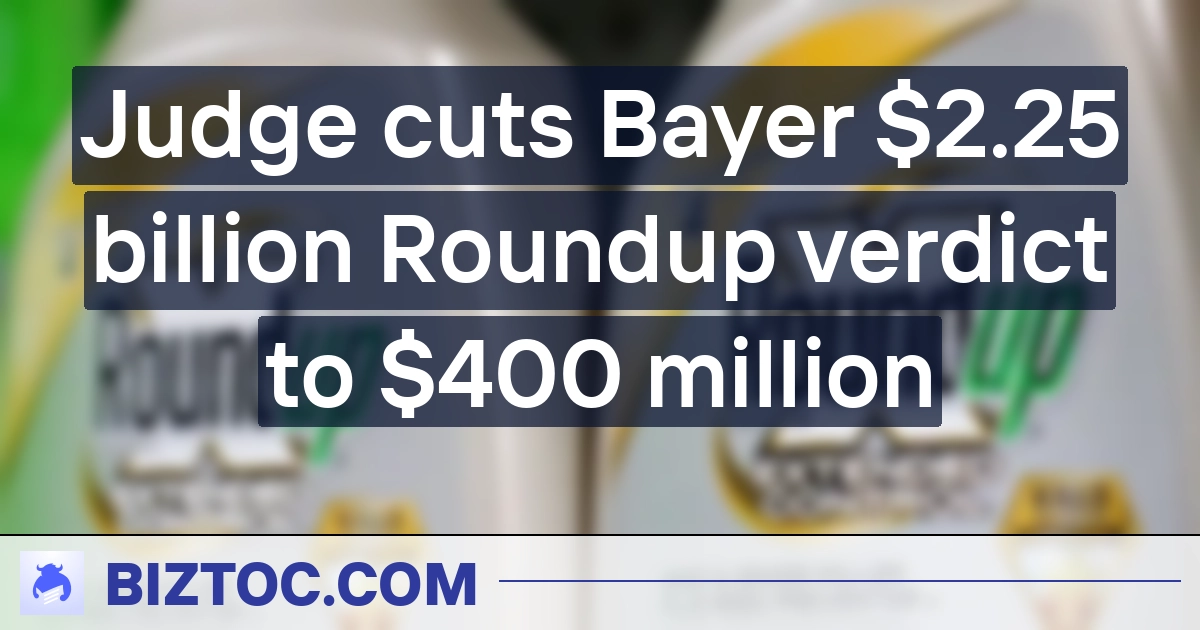 Judge cuts Bayer $2.25 billion Roundup verdict to $400 million