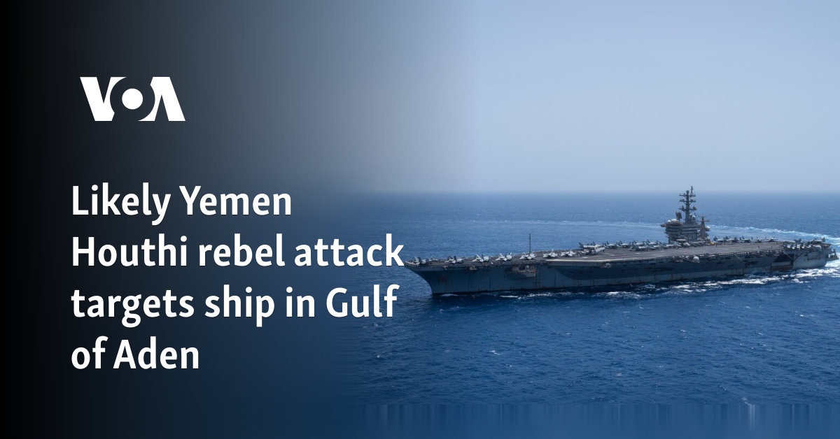 Likely Yemen Houthi rebel attack targets ship in Gulf of Aden