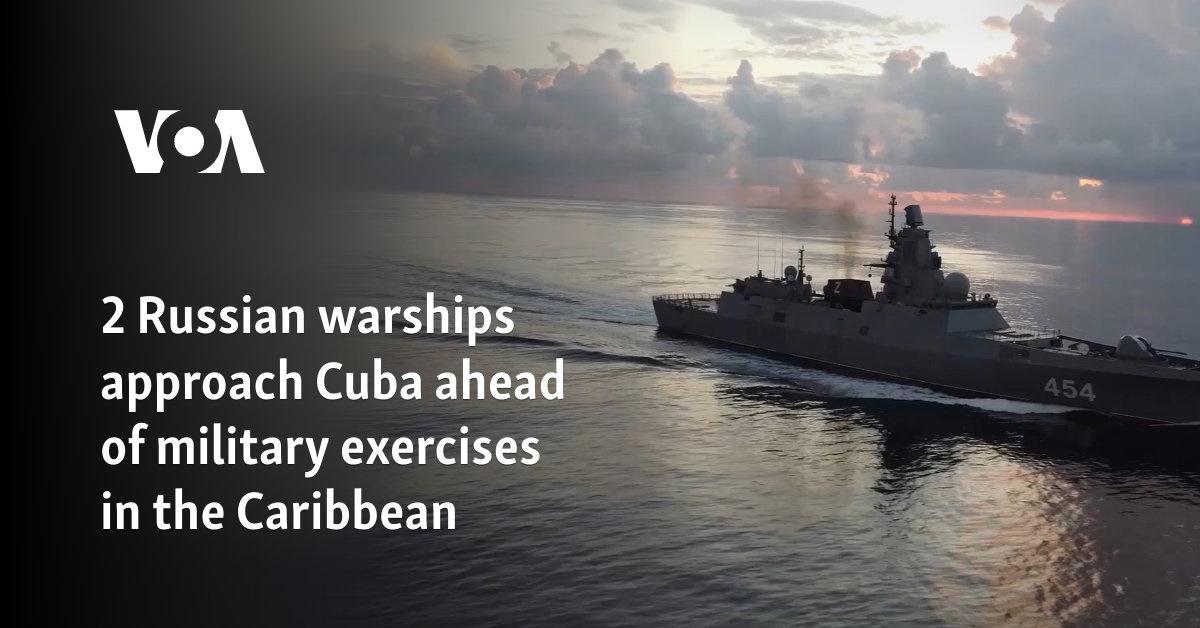 2 Russian warships approach Cuba ahead of military exercises in the Caribbean