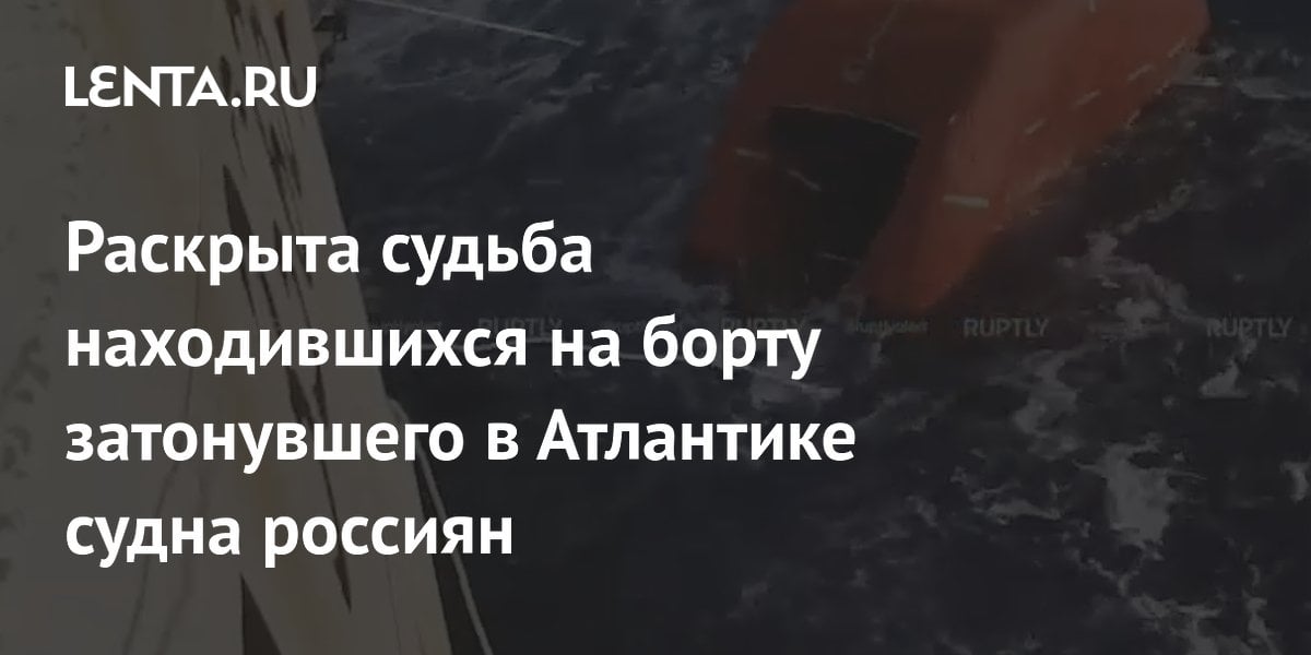 Раскрыта судьба находившихся на борту затонувшего в Атлантике судна россиян