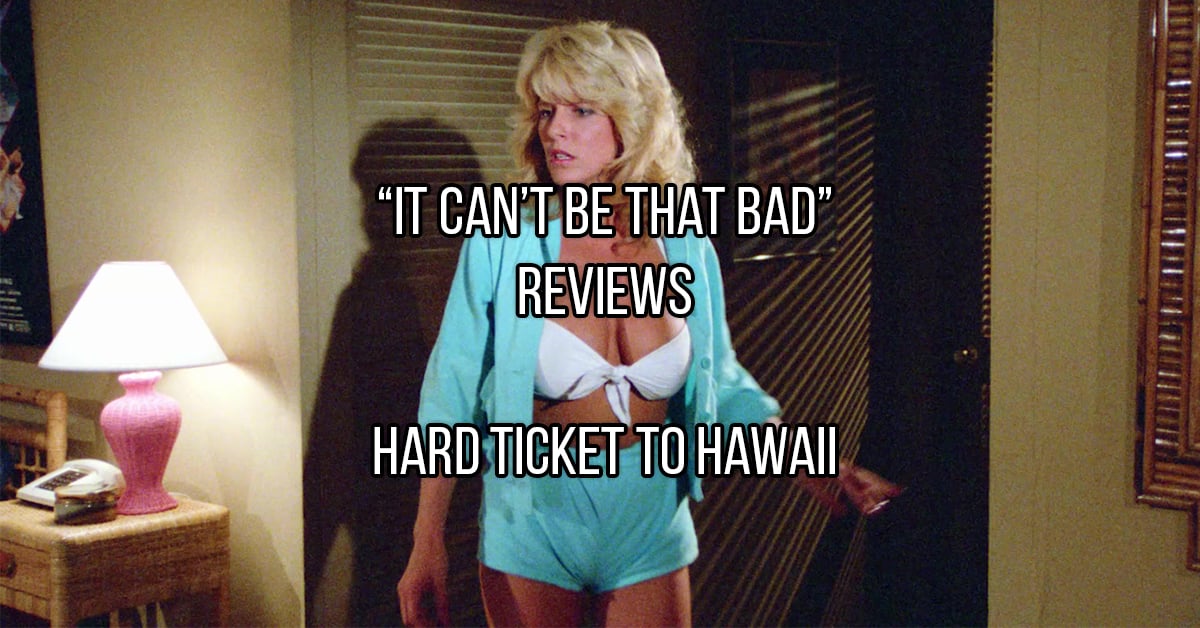 “It Can’t Be That Bad” Reviews: Hard Ticket to Hawaii (11 GIFs and Photos)