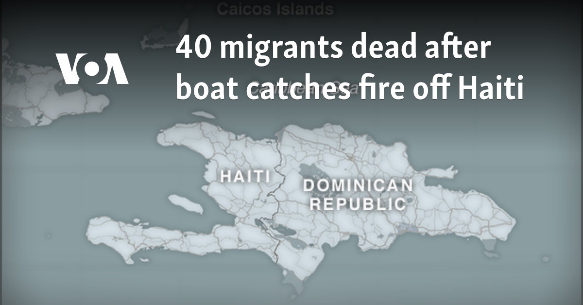 40 migrants dead after boat catches fire off Haiti