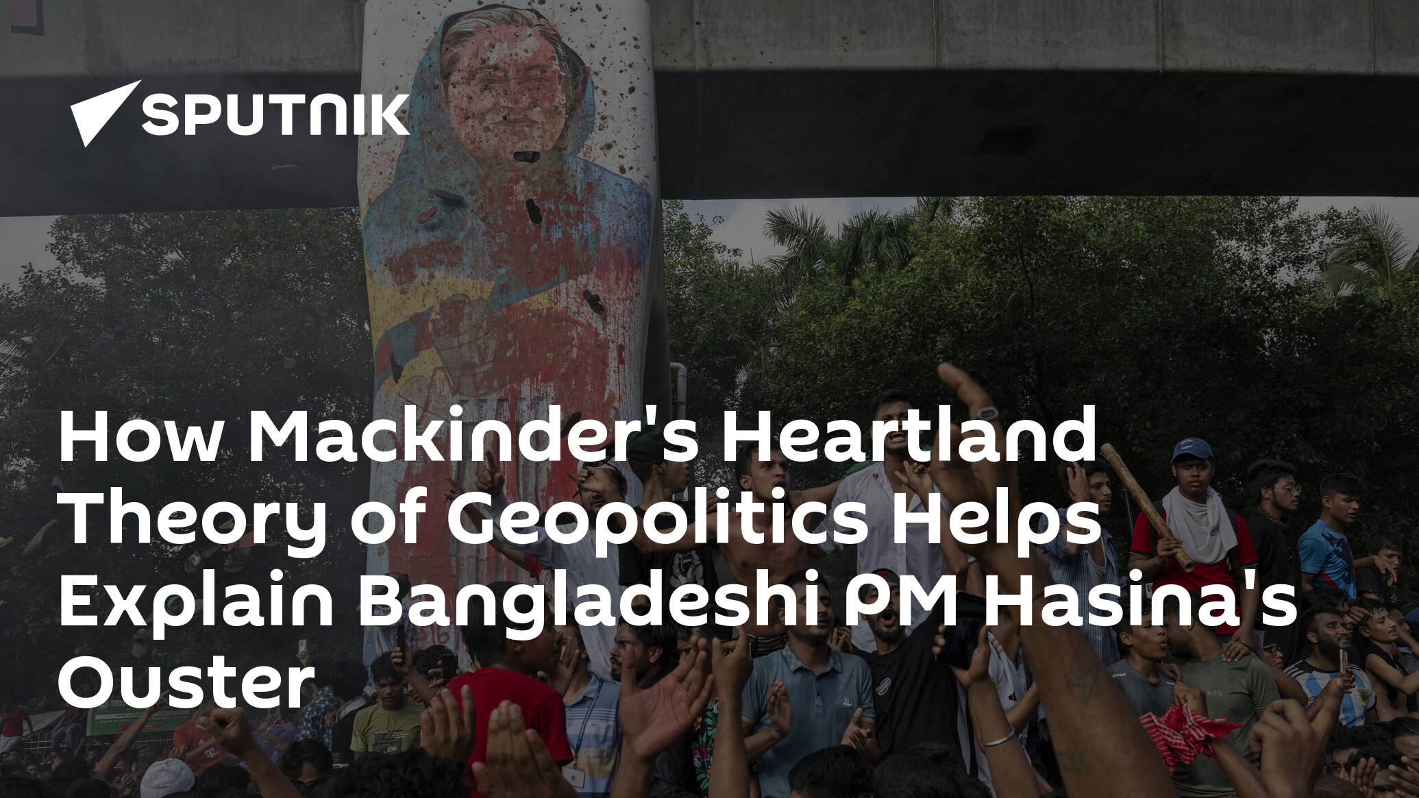 How Mackinder's Heartland Theory of Geopolitics Helps Explain Bangladeshi PM Hasina's Ouster