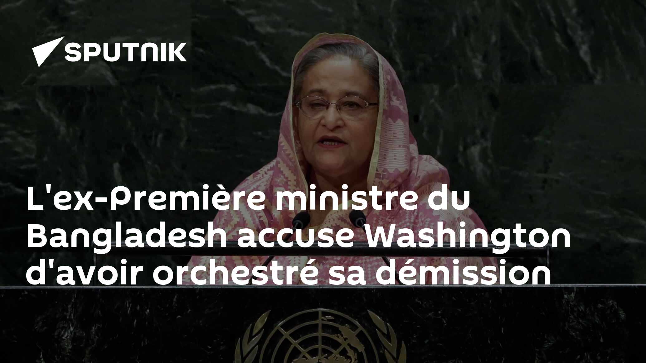 L'ex-Première ministre du Bangladesh accuse Washington d'avoir orchestré sa démission