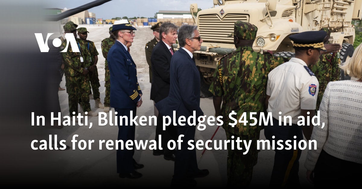 In Haiti, Blinken pledges $45M in aid, calls for renewal of security mission