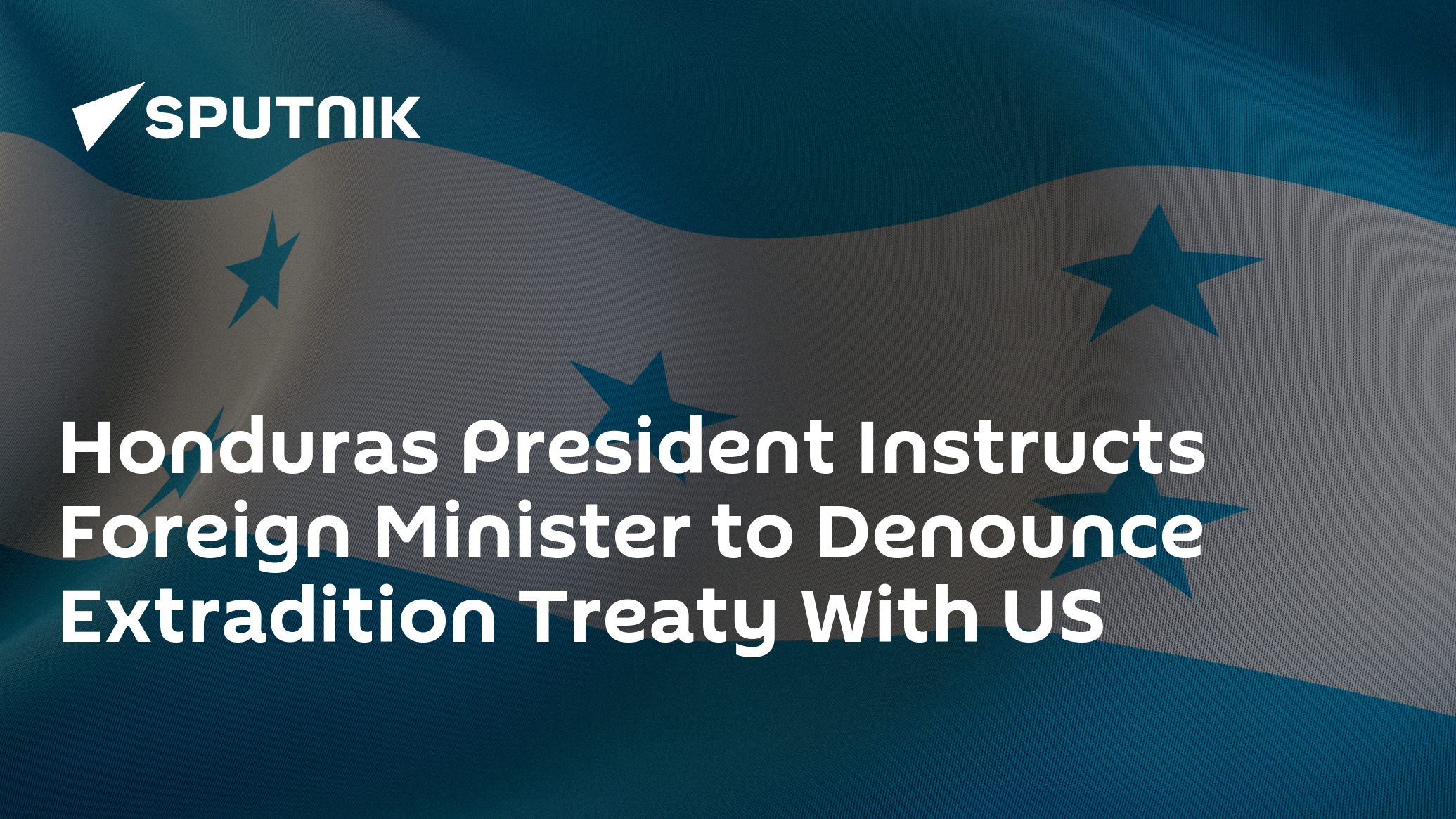 Honduras President Instructs Foreign Minister to Denounce Extradition Treaty With US