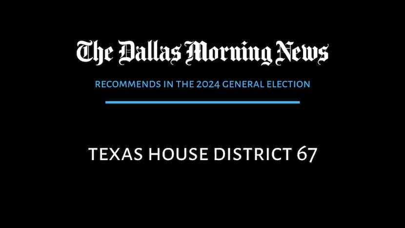 We recommend in the race for Texas House District 67