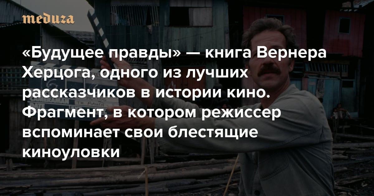 «Будущее правды» — книга Вернера Херцога, одного из лучших рассказчиков в истории кино. О том, как меняется истина в эпоху ИИ и фейков. Фрагмент, в котором режиссер вспоминает свои самые блестящие киноуловки