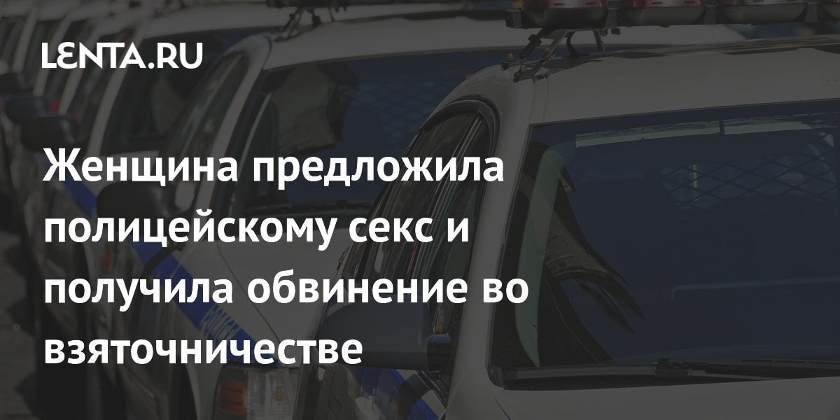 Женщина предложила полицейскому секс и получила обвинение во взяточничестве