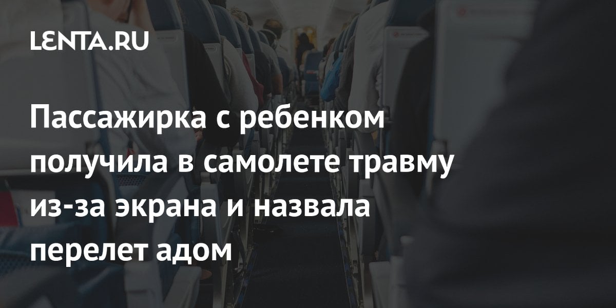 Пассажирка с ребенком получила в самолете травму из-за экрана и назвала перелет адом