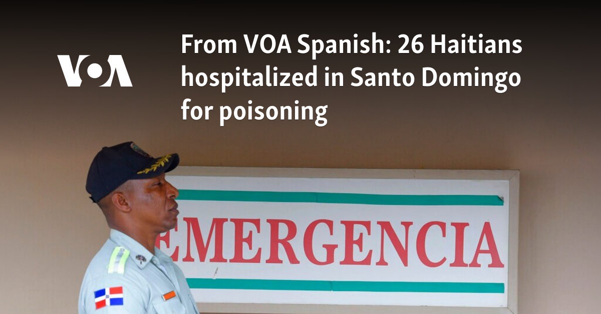 From VOA Spanish: 26 Haitians hospitalized in Santo Domingo for poisoning