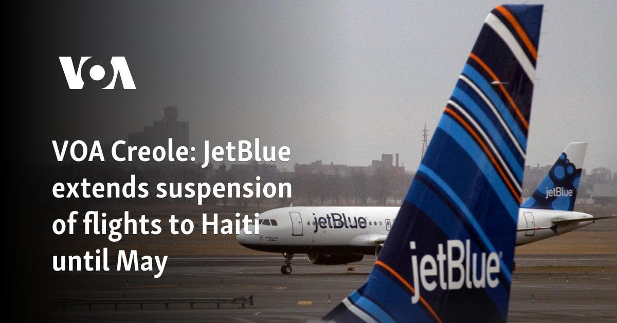 VOA Creole: JetBlue extends suspension of flights to Haiti until May