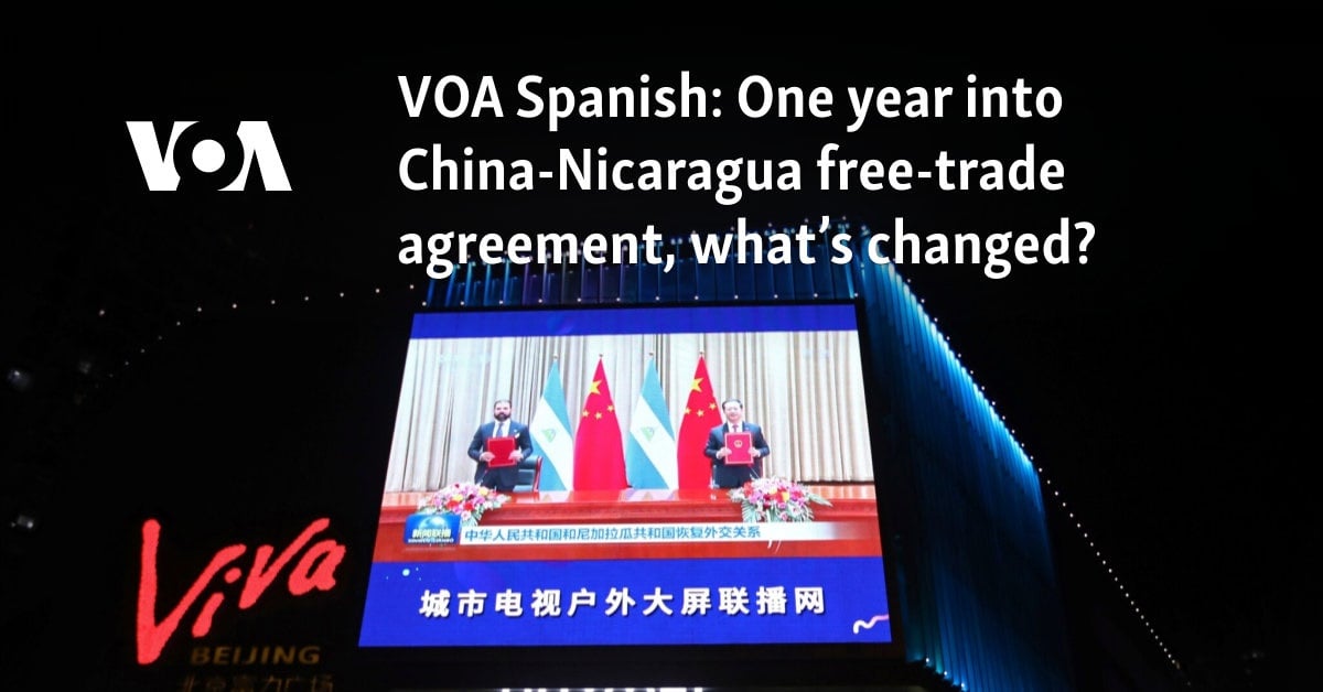 VOA Spanish: One year into China-Nicaragua free-trade agreement, what’s changed?